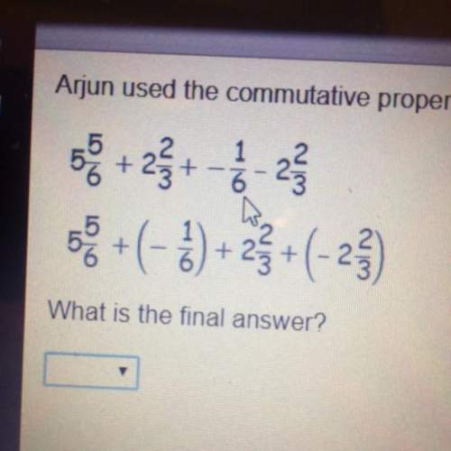 Arjun used the communities property to simplify this expression with mixed numbers what’s the final