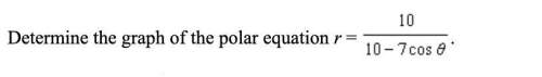 Q5: determine the graph of the polar equation r = 10/10-7cos theta.