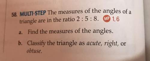 The measures of the angles of a triangle are in the ratio of 2 : 5 : 8 a. find the mea