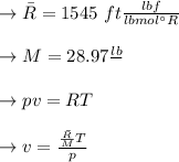 \to \bar{R} = 1545 \ ft \frac{lbf}{lbmol ^{\circ} R}\\\\ \to M= 28.97 \frac{lb}{\bmol}\\\\ \to pv=RT \\\\\to v= \frac{\frac{\bar{R}}{M}T}{p}