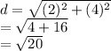 d = \sqrt{(2)^2+(4)^2}\\= \sqrt{4+16}\\=\sqrt{20}