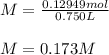 M=\frac{0.12949mol}{0.750L}\\\\M=0.173M