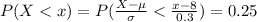 P(X <  x ) = P( \frac{X - \mu }{\sigma }  <  \frac{x-8}{0.3} ) = 0.25