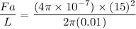 \dfrac{Fa}{L} = \dfrac{(4 \pi \times 10^{-7})\times (15)^2}{2 \pi (0.01)}