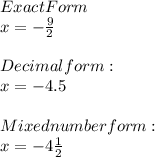 Exact Form\\x= -\frac{9}{2} \\\\Decimal form:\\x= -4.5\\\\Mixed number form:\\x=-4\frac{1}{2}