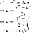 v^2-u^2=2as\\\Rightarrow a=\dfrac{v^2-u^2}{2s}\\\Rightarrow a=\dfrac{3^2-1^2}{2\times 4}\\\Rightarrow a=1\ \text{m/s}^2