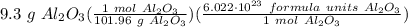 9.3 \ g \ Al_2O_3(\frac{1 \ mol \ Al_2O_3}{101.96 \ g \ Al_2O_3} )(\frac{6.022 \cdot 10^{23} \ formula \ units \ Al_2O_3}{1 \ mol \ Al_2O_3} )