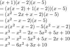 (x+1)(x-2)(x-5)\\=(x(x-2)+1(x-2))(x-5)\\=(x^2-2x+x-2)(x-5)\\=(x^2-x-2)(x-5)\\=x(x^2-x-2)-5(x^2-x-2)\\=x^3-x^2-2x-5x^2+5x+10\\=x^3-x^2-5x^2+5x-2x+10\\=x^3-6x^2+3x+10