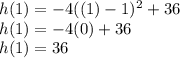 h(1)=-4((1)-1)^2+36\\h(1)=-4(0)+36\\h(1)=36