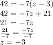 42 =  - 7(z - 3) \\ 42 =  - 7z + 21 \\ 21 =  - 7z \\  \frac{21}{ - 7}  =   \frac{ - 7z}{ - 7}  \\ z =  - 3