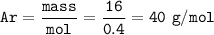\tt Ar=\dfrac{mass}{mol}=\dfrac{16}{0.4}=40~g/mol