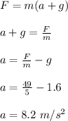 F = m(a + g)\\\\a+g = \frac{F}{m} \\\\a = \frac{F}{m}  - g\\\\a = \frac{49}{5}  - 1.6\\\\a = 8.2 \ m/s^2