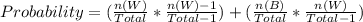 Probability = (\frac{n(W)}{Total}  * \frac{n(W)-1}{Total - 1}) +  (\frac{n(B)}{Total}  * \frac{n(W)}{Total - 1})