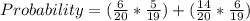 Probability = (\frac{6}{20}  * \frac{5}{19}) +  (\frac{14}{20}  * \frac{6}{19})