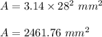 A = 3.14\times 28^2\ mm^2\\\\A = 2461.76\ mm^2