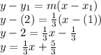 y-y_1=m(x-x_1)\\y-(2)=\frac{1}{3} (x-(1))\\y-2=\frac{1}{3}x-\frac{1}{3}\\y=\frac{1}{3}x+\frac{5}{3}