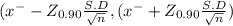 (x^{-} - Z_{0.90} \frac{S.D}{\sqrt{n} } , (x^{-} + Z_{0.90} \frac{S.D}{\sqrt{n} } )