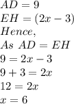 AD=9\\EH=(2x-3)\\Hence,\\As\ AD=EH\\9=2x-3\\9+3=2x\\12=2x\\x=6