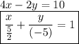 4x - 2y = 10 \\   \boxed{\frac{x}{ \frac{5}{2} }  +  \frac{y}{( - 5)}  = 1}