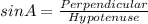 sin A = \frac{Perpendicular}{Hypotenuse}