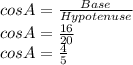 cosA=\frac{Base}{Hypotenuse}\\cosA=\frac{16}{20}\\cosA=\frac{4}{5}