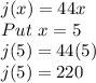 j(x) = 44x\\Put \ x=5\\j(5)=44(5)\\j(5)=220
