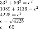 33^2 + 56^2 = c^2\\1089 + 3136 = c^2\\4225 = c^2\\c = \sqrt{4225} \\c= 65