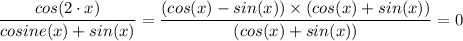 \dfrac{cos (2 \cdot x)}{cosine (x) + sin (x)} = \dfrac{(cos(x) - sin(x)) \times (cos(x) + sin(x))}{(cos (x) + sin (x))} =0