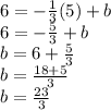 6 = -\frac{1}{3}(5) +b\\6 = -\frac{5}{3}+b\\b = 6+\frac{5}{3}\\b = \frac{18+5}{3}\\b = \frac{23}{3}
