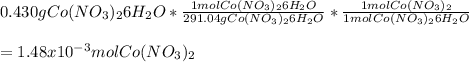 0.430gCo(NO_3)_26H_2O*\frac{1molCo(NO_3)_26H_2O}{291.04gCo(NO_3)_26H_2O} *\frac{1molCo(NO_3)_2}{1molCo(NO_3)_26H_2O}\\\\=1.48x10^{-3}mol Co(NO_3)_2