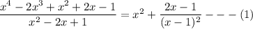\dfrac{x^4-2x^3+x^2+2x-1}{x^2-2x+1 }= x^2 + \dfrac{2x-1}{(x-1)^2}---(1)