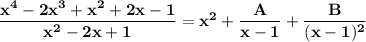 \mathbf{\dfrac{x^4-2x^3+x^2+2x-1}{x^2-2x+1 }= x^2 + \dfrac{A}{x-1}+ \dfrac{B}{(x-1)^2}}