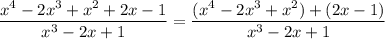 \dfrac{x^4 -2x^3 +x^2+2x -1}{x^3 -2x +1} =\dfrac{(x^4 -2x^3+x^2) +(2x-1)}{x^3 -2x +1}