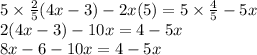 5 \times  \frac{2}{5} (4x - 3) - 2x(5) = 5 \times  \frac{4}{5}  - 5x \\ 2(4x - 3) - 10x = 4 - 5x \\ 8x - 6 - 10x = 4 - 5x