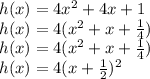 h(x)=4x^2+4x+1\\h(x)=4(x^2+x+\frac{1}{4}) \\h(x)=4(x^2+x+\frac{1}{4})\\h(x) = 4(x+\frac{1}{2})^{2}