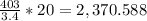 \frac{403}{3.4}*20 = 2,370.588