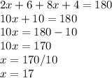 2x+6+8x+4=180\\10x+10=180\\10x=180-10\\10x=170\\x=170/10\\x=17