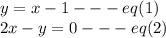 y=x-1---eq(1)\\2x-y=0---eq(2)