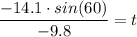 \displaystyle{\frac{-14.1\cdot sin(60)}{-9.8} =t}