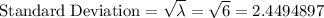 \rm Standard\; Deviation=\sqrt{\lambda }= \sqrt{6} = 2.4494897