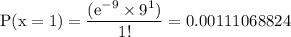 \rm P(x=1)=\dfrac{(e^{-9} \times 9^1 )}{1!}= 0.00111068824