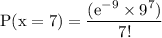 \rm P(x=7)=\dfrac{(e^{-9} \times 9^7 )}{7!}