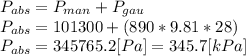 P_{abs}=P_{man}+P_{gau}\\P_{abs}= 101300 + (890*9.81*28)\\P_{abs} = 345765.2 [Pa] = 345.7 [kPa]