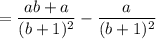 = \dfrac{ab + a}{(b+1)^2} - \dfrac{a}{(b+1)^2}