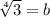 \sqrt[4]{3}= b
