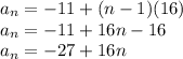 a_n = -11+(n-1)(16)\\a_n = -11+16n-16\\a_n = -27+16n