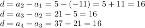 d = a_2 -a_1 = 5-(-11) = 5+11 = 16\\d = a_3 -a_2 = 21-5 = 16\\d = a_4-a_3 = 37-21 = 16