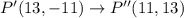 P'(13,-11)\to P''(11,13)