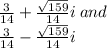 \frac{3}{14}  +  \frac{ \sqrt{159} }{14} i \: and  \\ \: \frac{3}{14}   -  \frac{ \sqrt{159} }{14} i