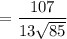 $= \frac{107}{13 \sqrt{85}}$